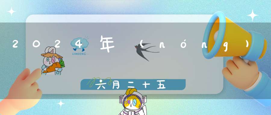 2024年農(nóng)歷六月二十五結婚是好日子嗎,為可以嫁娶的大喜日嗎