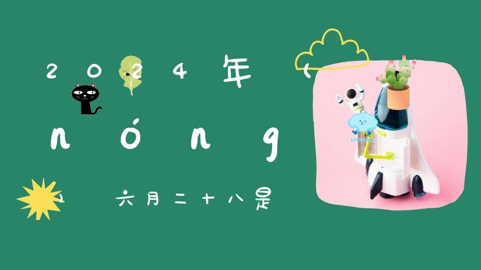 2024年農(nóng)歷六月二十八是結婚最旺最吉利的好日子嗎,是不是嫁娶的好日子